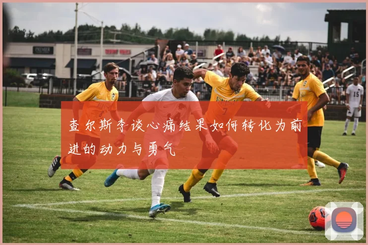 查尔斯李谈心痛结果如何转化为前进的动力与勇气