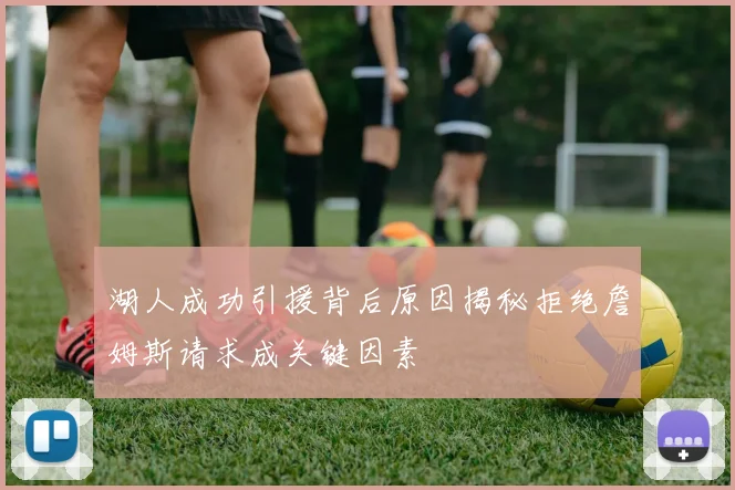 湖人成功引援背后原因揭秘拒绝詹姆斯请求成关键因素